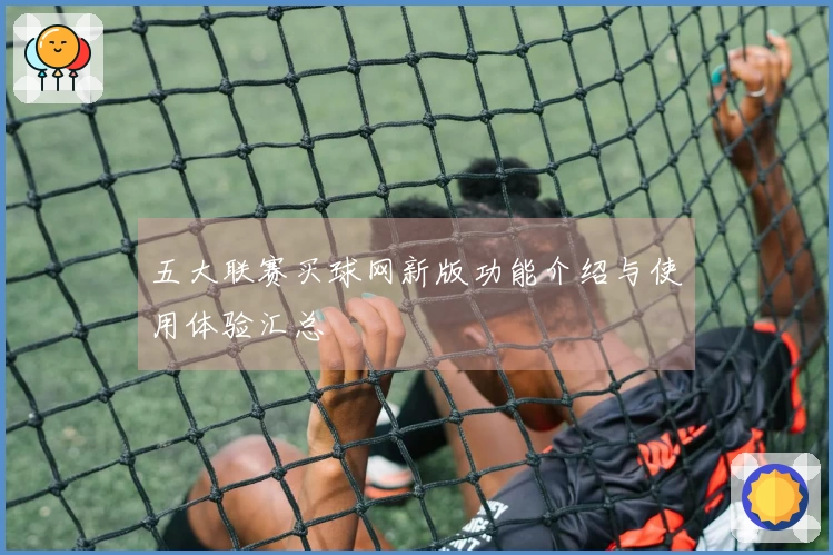 五大联赛买球网新版功能介绍与使用体验汇总
