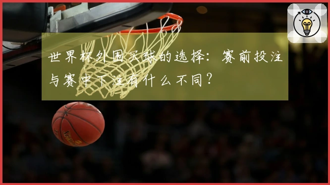 世界杯外围买球的选择：赛前投注与赛中下注有什么不同？